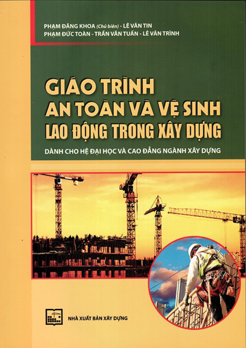 GIAO TRÌNH AN TOÀN VÀ VỆ SINH LAO ĐỘNG TRONG XÂY DỰNG DÀNH CHO HỆ ĐẠI HỌC VÀ CAO ĐẲNG NGÀNH XÂY DỰNG