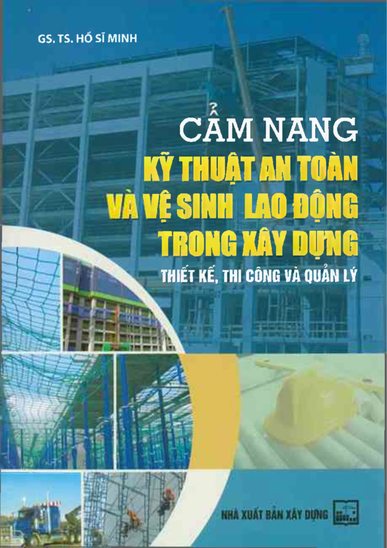 CẦM NANG KỸ THUẬT AN TOÀN VÀ VỆ SINH LAO ĐỘNG TRONG XÂY DỰNG THIẾT KẾ, THI CÔNG VÀ QUẢN LÝ