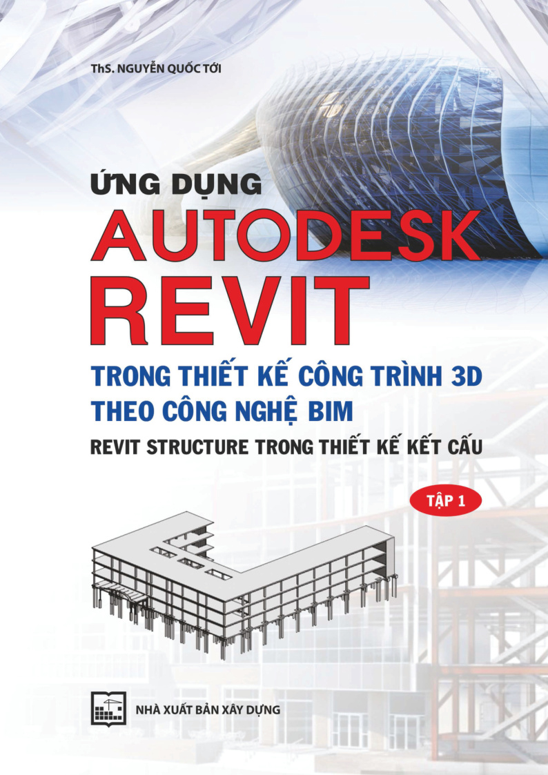 ỨNG DỤNG AUTODESK REVIT TRONG THIẾT KẾ CÔNG TRÌNH 3D THEO CÔNG NGHỆ BIM REVIT STRUCTURE TRONG THIẾT KẾ KẾT CẤU TẬP 1