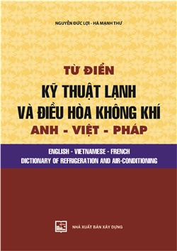 Từ điển kỹ thuật lạnh và điều hòa không khí Anh- Việt- Pháp (English- Vietnamese- French Dictionary of refrigeration and air-conditioning)