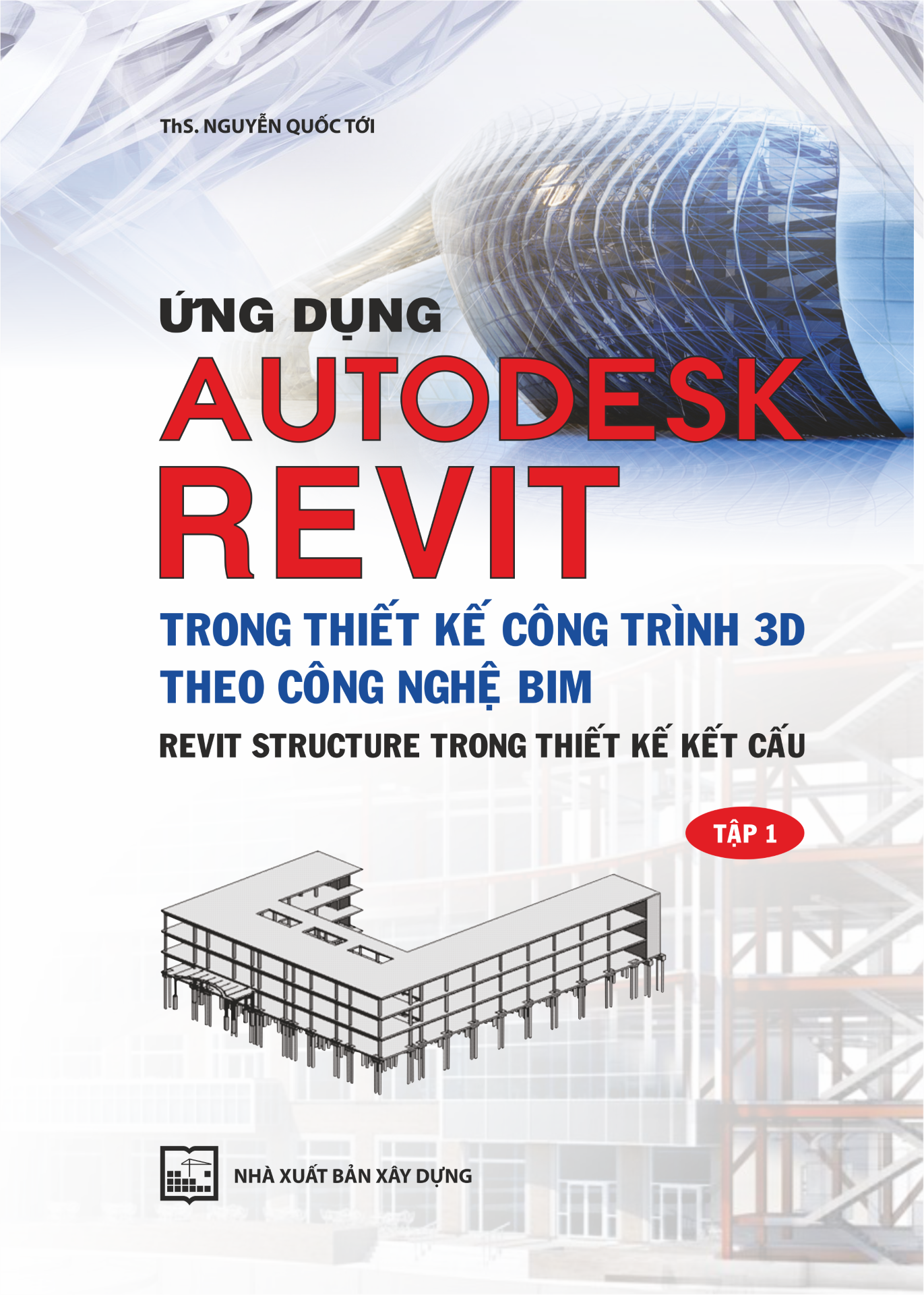 Ứng dụng AUTODESK REVIT trong thiết kế công trình 3D theo công nghệ BIM REVIT STRUCTURE trong thiết kế kết cấu - Tập 1