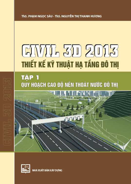 CIVIL 3D 2013 Thiết kế kỹ thuật hạ tầng đô thị. Tập 1: Quy hoạch cao độ nền thoát nước đô thị