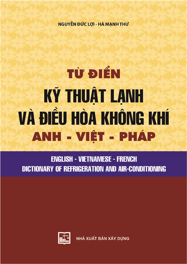 Từ điển kỹ thuật lạnh và điều hòa không khí Anh- Việt- Pháp (English- Vietnamese- French Dictionary of refrigeration and air-conditioning)