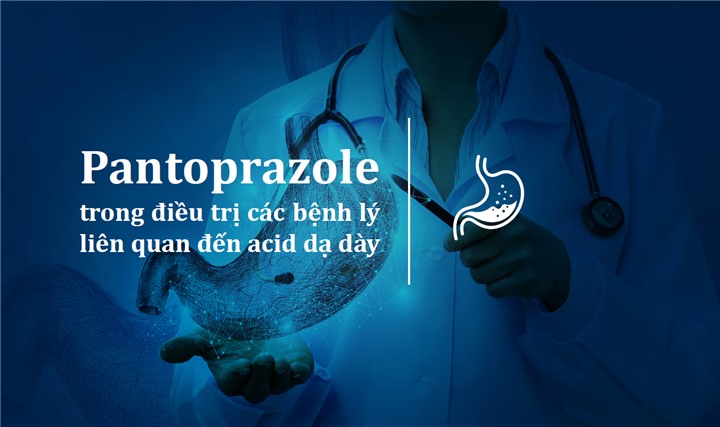 Pantoprazole trong điều trị các bệnh lý liên quan đến acid dạ dày