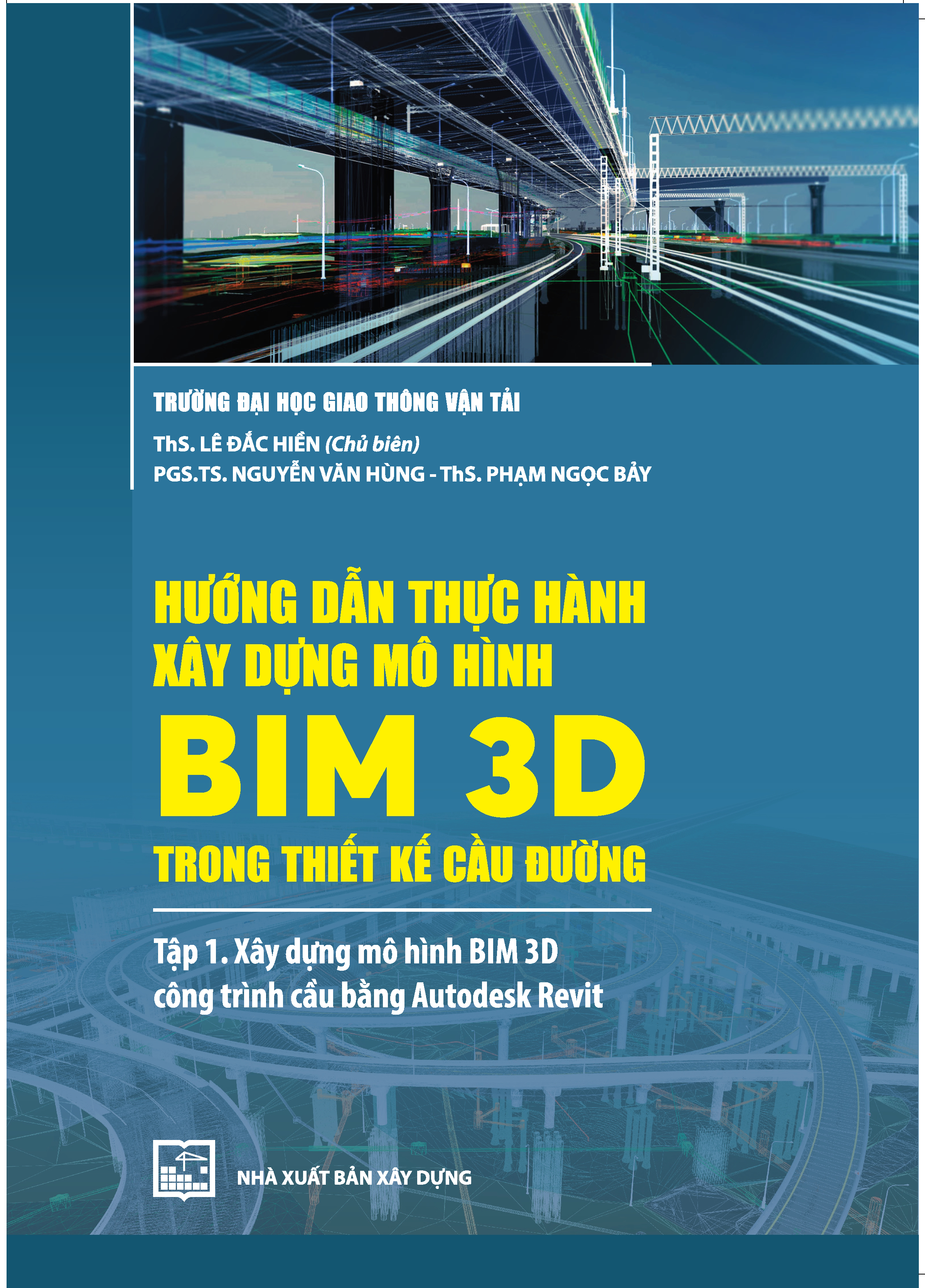 HƯỚNG DẪN THỰC HÀNH XÂY DỰNG MÔ HÌNH BIM 3D TRONG THIẾT KẾ CẦU ĐƯỜNG Tập 1: Xây dựng mô hình BIM 3D công trình cầu bằng Autodesk Revit