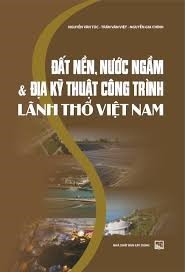 Cẩm nang quý “ĐẤT NỀN, NƯỚC NGẦM VÀ ĐỊA KỸ THUẬT CÔNG TRÌNH LÃNH THỔ VIÊT NAM”