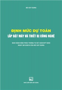 Định mức dự toán lắp đặt máy và thiết bị công nghệ (Ban hành kèm theo TT số 10/2019/TT-BXD ngày 26/12/2019 của Bộ Xây dựng)