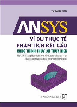 ANSYS - Ví dụ thực tế phân tích kết cấu công trình thuỷ lợi thuỷ điện (Practical applications in structural analysis of hydraulic works and hydropower dams)