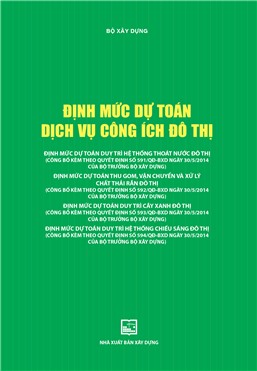 Định mức dự toán dịch vụ công ích đô thị (ĐMDT duy trì hệ thống thoát nước đô thị; Định mức thu gom, vận chuyển và xử lý chất thải rắn đô thị; Định mức duy trì cây xanh đô thị; Định mức duy trì hệ thống chiếu sáng đô thị