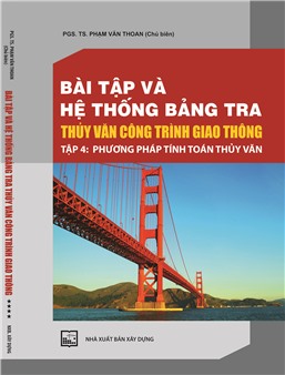 Bài tập và hệ thống bảng tra thủy văn công trình giao thông - Tập 4. Phương pháp tính toán thủy văn