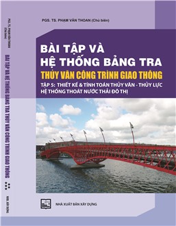 Bài tập và hệ thống bảng tra thủy văn công trình giao thông - Tập 5: Thiết kế và tính toán thủy văn - thủy lực hệ thống thoát nước đô thị