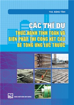 Các thí dụ thực hành tính toán và biện pháp thi công kết cấu bê tông ứng lực trước