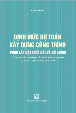 Định mức dự toán xây dựng công trình Phần lắp đặt (sửa đổi và bổ sung) công bố kèm theo Quyết định số 1173/QĐ-BXD ngày 26/12/2012) của Bộ Xây dựng