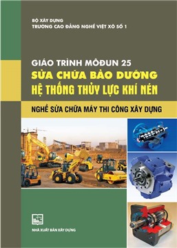 Giáo trình mô đun 25: Sửa chữa và bảo dưỡng hệ thống thủy lực khí nén nghề sữa chữa máy thi công xây dựng