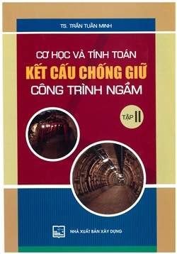 Cơ học và tính toán kết cấu chống giữ công trình ngầm - Tập II