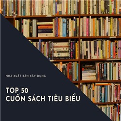 TOP 50 CUỐN SÁCH TIÊU BIỂU NHÀ XUẤT BẢN XÂY DỰNG