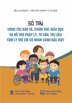 Sổ tay công tác bảo vệ, chăm sóc giáo dục và hỗ trợ pháp lý, tư vấn, trị liệu tâm lý trẻ em có hoàn cảnh đặc biệt