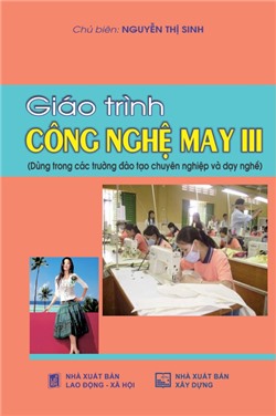 Giáo trình công nghệ may 3 (Dùng cho các Trường Đào tạo chuyên nghiệp và Dạy nghề)               