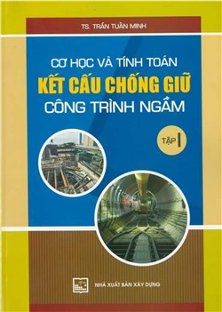 Cơ học và tính toán kết cấu chống giữ công trình ngầm - Tập I