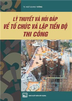 Lý thuyết và hỏi đáp về tổ chức và lập tiến độ thi công