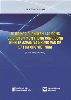 Tự do hóa di chuyển lao động có chuyên môn trong cộng đồng kinh tế ASEAN và những vấn đề đặt ra