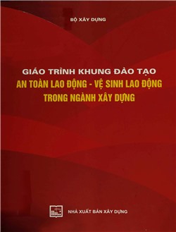 Giáo trình khung đào tạo an toàn lao động - vệ sinh lao động trong ngành xây dựng