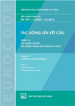 Tiêu chuẩn châu Âu - EN 1991-1-6:2005 + AC:2013 Tác động lên kết cấu - Phần 1-6. Tác động chung – Tác động trong quá trình thi công