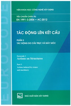 Tiêu chuẩn châu Âu - EN 1991-3:2006 + AC:2012 (Tác động lên kết cấu - Phần 3. Tác động do cầu trục và máy móc)