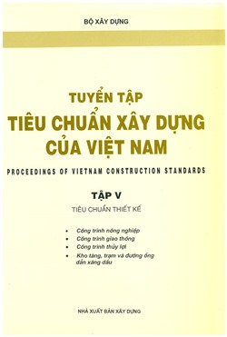 Tuyển tập Tiêu chuẩn xây dựng của Việt Nam - Tập 5 (Tiêu chuẩn thiết kế: Công trình nông nghiệp, giao thông, thuỷ lợi, kho tàng, trạm đường ống dẫn xăng dầu)