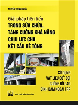 Giải pháp tiên tiến trong sửa chữa, tăng cường khả năng chịu lực cho kết cấu bê tông, sử dụng vật liệu cốt sợi cường độ cao dính bám ngoài FRP