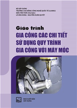 Giáo trình gia công các chi tiết sử dụng quy trình gia công với máy móc