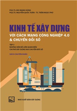 Kinh tế xây dựng với cách mạng công nghiệp 4.0 & chuyển đổi số. 
Tập III: Những vấn đề liên quan đến chi phí xây dựng khi chuyển đổi số