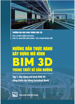 HƯỚNG DẪN THỰC HÀNH XÂY DỰNG MÔ HÌNH BIM 3D TRONG THIẾT KẾ CẦU ĐƯỜNG Tập 1: Xây dựng mô hình BIM 3D công trình cầu bằng Autodesk Revit
