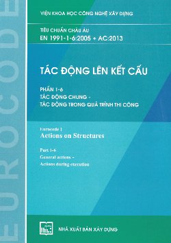 TIÊU CHUẨN CHÂU ÂU EN 1991-1-6:2005 + AC:2013 TÁC ĐỘNG LÊN KẾT CẤU PHẦN 1-6 TÁC ĐỘNG CHUNG - TÁC ĐỘNG TRONG QUÁ TRÌNH THI CÔNG