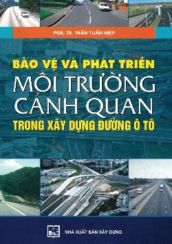 BẢO VỆ VÀ PHÁT TRIỂN MÔI TRƯỜNG CẢNH QUAN TRONG XÂY DỰNG ĐƯỜNG Ô TÔ