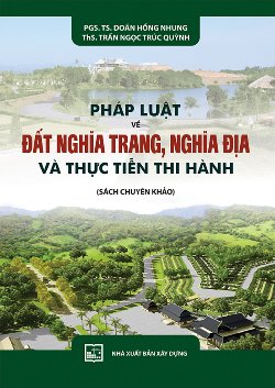 PHÁP LUẬT VỀ ĐẤT NGHĨA TRANG, NGHĨA ĐỊA VÀ THỰC TIỄN THI HÀNH (SÁCH CHUYÊN KHÁO)