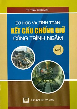 CƠ HỌC VÀ TÍNH TOÁN KẾT CẤU CHỐNG GIƯỜNG TRÌNH NGẦM TẬP I