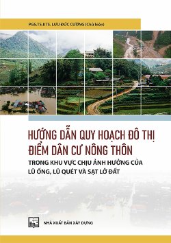 HƯỚNG DẪN QUY HOẠCH ĐÔ THỊ ĐIỂM DẪN CỨ NÔNG THÔN TRONG KHU VỰC CHIẾU ẢNH HƯỞNG CỦA LŨ ỐNG, LŨ QUÉT VÀ SẠT LÔ ĐÁT
