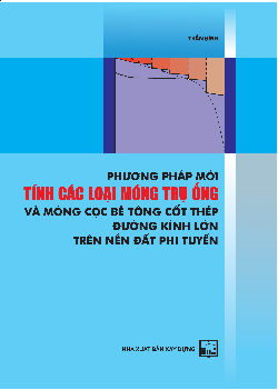 Phương pháp mới tính các loại móng trụ ống và móng cọc bê tông cốt thép đường kính lớn trên nền đất phi tuyến