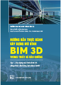 Hướng dẫn thực hành xây dựng mô hình BIM 3D trong thiết kế cầu đường - Tập 1: Xây dựng mô hình BIM 3D công trình cầu bằng Autodesk Revit