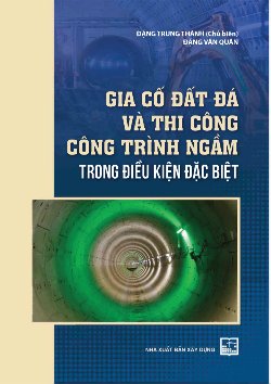 Gia cố đất đá và thi công công trình ngầm trong điều kiện đặc biệt 