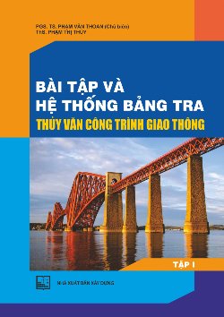 Bài tập và hệ thống bảng tra thủy văn công trình giao thông - Tập 1