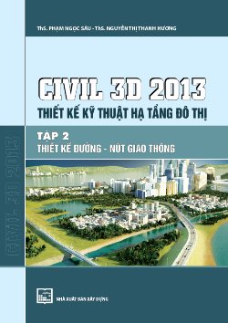 CIVIL 3D 2013 Thiết kế kỹ thuật hạ tầng đô thị. Tập 2: Thiết kế đường nút giao thông