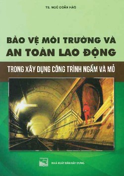 Bảo vệ môi trường và an toàn lao động trong xây dựng công trình ngầm và mỏ