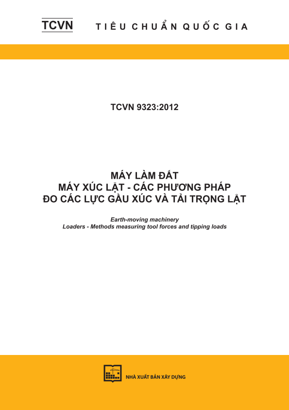 TCVN 9323:2012 Máy làm đất - Máy xúc lật - Các phương pháp đo các lực gầu xúc và tải trọng lật - Earth-moving machinery - Loaders - Methods measuring tool forces and tipping loads