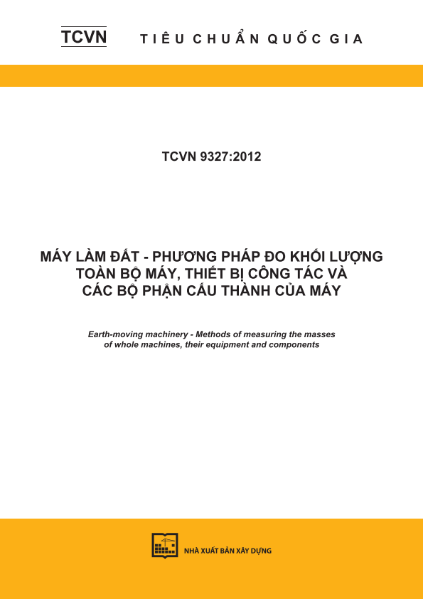 TCVN 9327:2012 Máy làm đất - Phương pháp đo khối lượng toàn bộ máy, thiết bị công tác và các bộ phận cấu thành của máy - Earth-moving machinery - Methods of measuring the masses of whole machines, their equipment and components