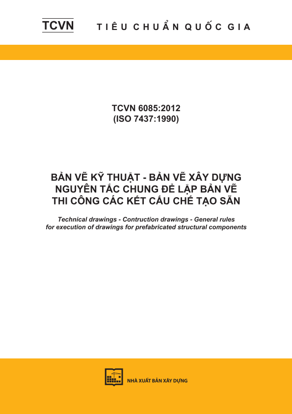 TCVN 6085:2012 (ISO 7437:1990) Bản vẽ kỹ thuật - Bản vẽ xây dựng - Nguyên tắc chung để lập bản vẽ thi công các kết cấu chế tạo sẵn - Technical drawings - Contruction drawings -General rules for execution of drawings for prefabricated structural components