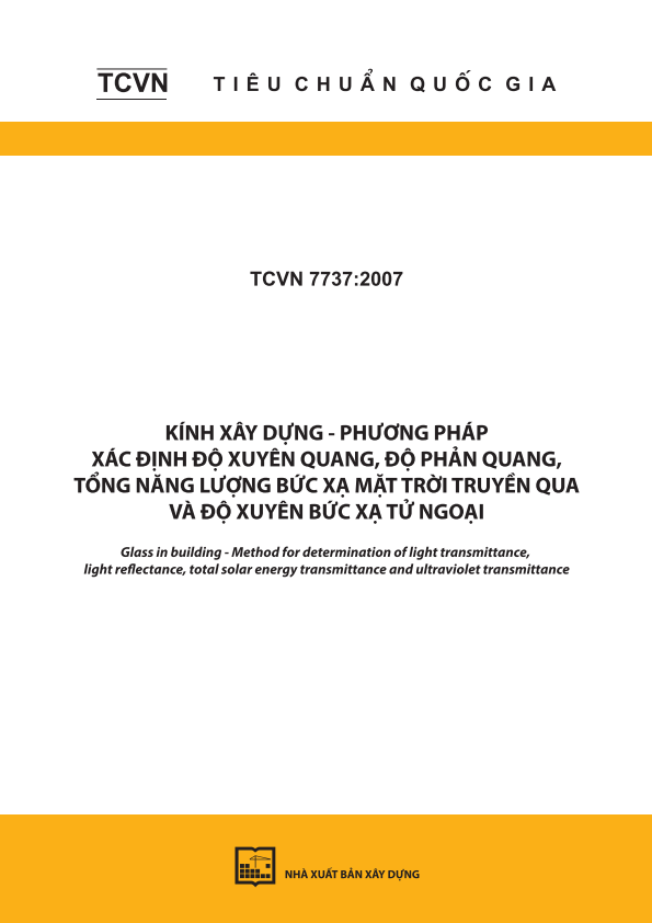 TCVN 7737:2007 Kính xây dựng - Phương pháp xác định độ xuyên quang, độ phản quang, tổng năng lượng bức xạ mặt trời truyền qua và độ xuyên bức xạ tử ngoại - Glass in building - Method for determination of light transmittance, light reflectance, total solar energy transmittance and ultraviolet transmittance